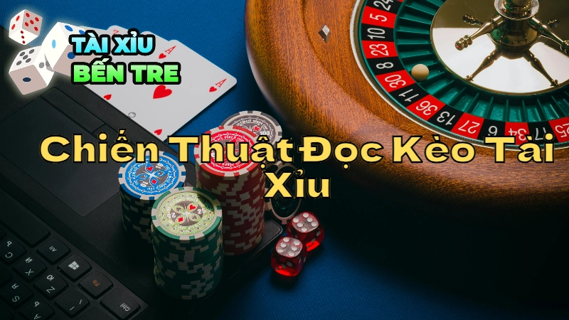 Các Chiến Thuật Đọc Kèo Tài Xỉu Dễ Hiểu