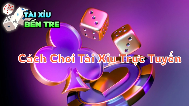 Cách Chơi Tài Xỉu Trực Tuyến Với Chiến Thuật Cao Thủ