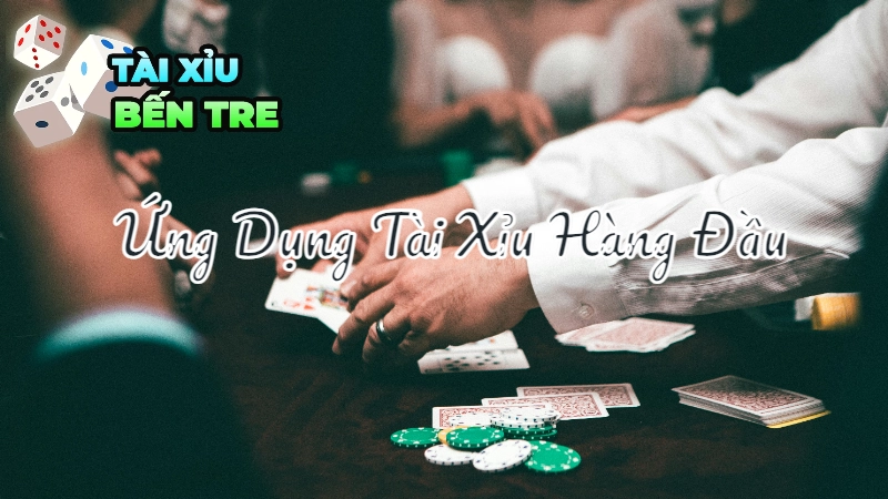 Ứng Dụng Tài Xỉu Hàng Đầu Dành Cho Người Chơi Tại Bến Tre